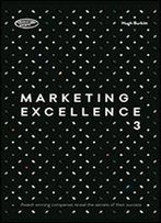 Marketing Excellence 3: Award-Winning Companies Reveal The Secrets Of Their Success
