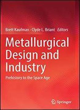 Metallurgical Design And Industry: Prehistory To The Space Age