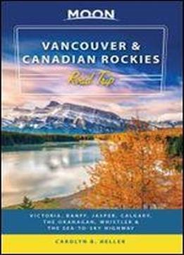 Moon Vancouver & Canadian Rockies Road Trip: Victoria, Banff, Jasper, Calgary, The Okanagan..., 2nd Edition