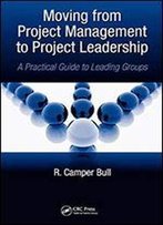Moving From Project Management To Project Leadership: A Practical Guide To Leading Groups (Systems Innovation Book Series)
