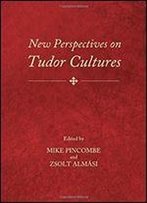 New Perspectives On Tudor Cultures