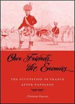 Our Friends The Enemies: The Occupation Of France After Napoleon
