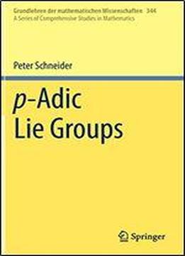 P-adic Lie Groups (a Series Of Comprehensive Studies In Mathematics, Vol. 344)
