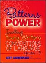 Patterns Of Power: Inviting Young Writers Into The Conventions Of Language, Grades 1-5