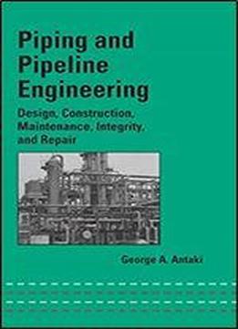 Piping And Pipeline Engineering: Design, Construction, Maintenance, Integrity, And Repair (mechanical Engineering)