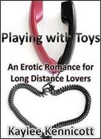 Playing With Toys: An Erotic Romance For Long Distance Lovers