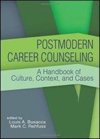 Postmodern Career Counseling: A Handbook Of Culture, Context, And Cases