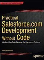 Practical Salesforce.Com Development Without Code: Customizing Salesforce On The Force.Com Platform