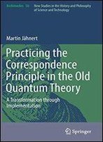 Practicing The Correspondence Principle In The Old Quantum Theory: A Transformation Through Implementation