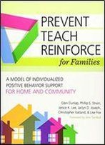 Prevent-Teach-Reinforce For Families: A Model Of Individualized Positive Behavior Support For Home And Community