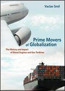Prime Movers Of Globalization: The History And Impact Of Diesel Engines And Gas Turbines (the Mit Press)