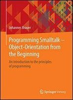 Programming Smalltalk Object-Orientation From The Beginning: An Introduction To The Principles Of Programming