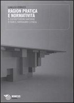 Ragion Pratica E Normativit: Il Costruttivismo Kantiano Di Rawls, Korsgaard E O'neill