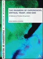 Rainbow Of Experiences, Critical Trust, And God: A Defense Of Holistic Empiricism