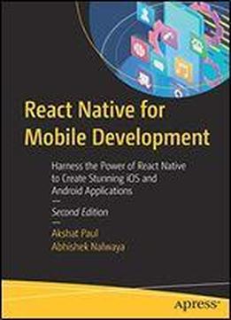 React Native For Mobile Development: Harness The Power Of React Native To Create Stunning Ios And Android Applications