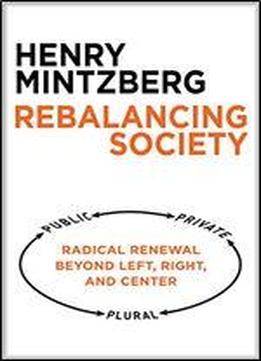 Rebalancing Society: Radical Renewal Beyond Left, Right, And Center