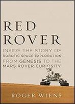 Red Rover: Inside The Story Of Robotic Space Exploration, From Genesis To The Mars Rover Curiosity