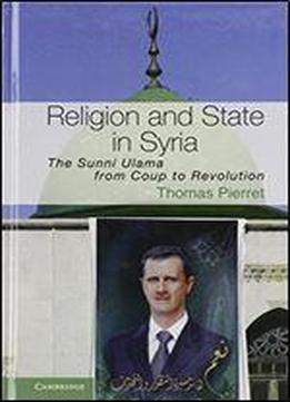 Religion And State In Syria: The Sunni Ulama From Coup To Revolution