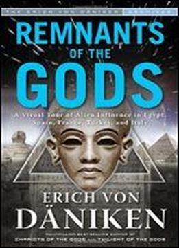 Remnants Of The Gods: A Virtual Tour Of Alien Influence In Egypt, Spain, France, Turkey, And Italy