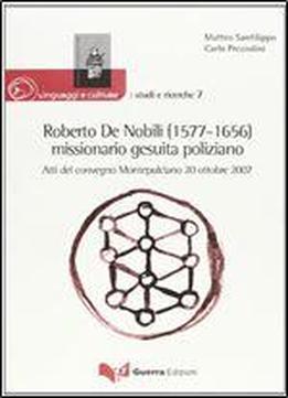 Roberto De Nobili (1577-1656) Missionario Gesuita Poliziano: Atti Del Convegno, Montepulciano, 20 Ottobre 2007