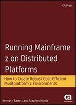 Running Mainframe Z On Distributed Platforms: How To Create Robust Cost-efficient Multiplatform Z Environments