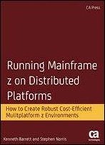 Running Mainframe Z On Distributed Platforms: How To Create Robust Cost-Efficient Multiplatform Z Environments