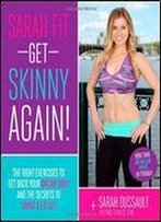 Sarah Fit: Get Skinny Again!: The Right Exercises To Get Back Your Dream Body And The Secrets To Living A Fit Life