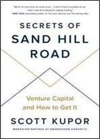 Secrets Of Sand Hill Road: Venture Capital And How To Get It