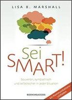 Sei Smart!: Souvern, Sympathisch Und Selbstsicher In Jeder Situation