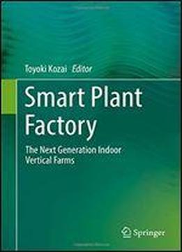 Smart Plant Factory: The Next Generation Indoor Vertical Farms