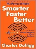 Smarter Faster Better: The Secrets Of Being Productive In Life And Business
