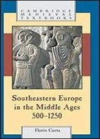 Southeastern Europe In The Middle Ages, 500-1250 (Cambridge Medieval Textbooks)