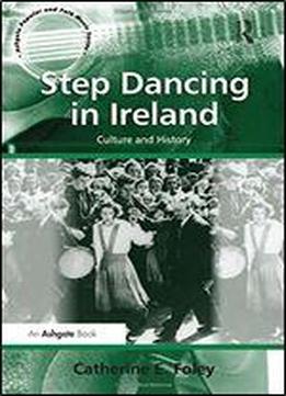 Step Dancing In Ireland: Culture And History (ashgate Popular And Folk Music Series)