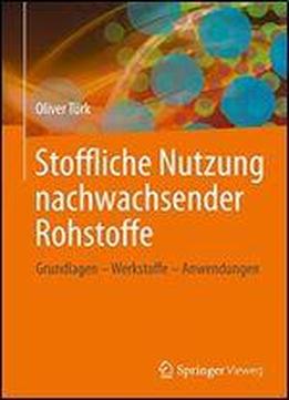 Stoffliche Nutzung Nachwachsender Rohstoffe: Grundlagen - Werkstoffe - Anwendungen
