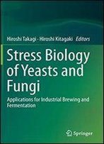 Stress Biology Of Yeasts And Fungi: Applications For Industrial Brewing And Fermentation