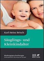 Suglings- Und Kleinkindalter : Bindungspsychotherapie - Bindungsbasierte Beratung Und Psychotherapie
