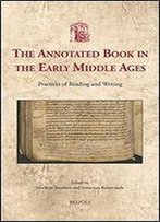 The Annotated Book In The Early Middle Ages: Practices Of Reading And Writing