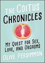 The Coitus Chronicles: My Quest For Sex, Love, And Orgasms