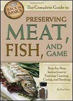 The Complete Guide To Preserving Meat, Fish, And Game: Step-By-Step Instructions To Freezing, Canning, And Smoking