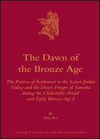 The Dawn Of The Bronze Age: The Pattern Of Settlement In The Lower Jordan Valley And The Desert Fringes Of Samaria During The Chalcolithic Period And Early Bronze Age I