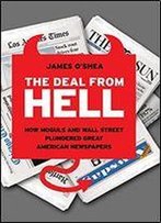 The Deal From Hell: How Moguls And Wall Street Plundered Great American Newspapers