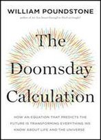 The Doomsday Calculation: How An Equation That Predicts The Future Is Transforming Everything We Know About Life And