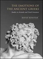 The Emotions Of The Ancient Greeks: Studies In Aristotle And Classical Literature