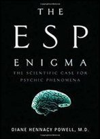 The Esp Enigma: The Scientific Case For Psychic Phenomena