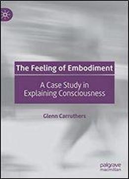 The Feeling Of Embodiment: A Case Study In Explaining Consciousness