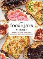 The Food In Jars Kitchen: 140 Ways To Cook, Bake, Plate, And Share Your Homemade Pantry
