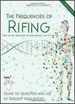 The Frequencies Of Rifing - From The First Frequencies Discovered By Royal Rife To Today.: Guide To Selection And Use Of Spooky2 Frequencies