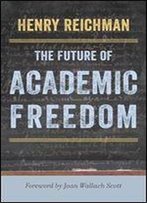 The Future Of Academic Freedom (Critical University Studies)