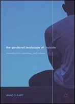 The Gendered Landscape Of Suicide: Masculinities, Emotions, And Culture