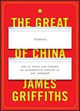 The Great Firewall Of China: How To Build And Control An Alternative Version Of The Internet